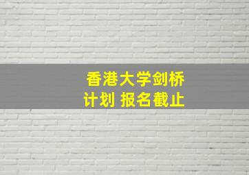 香港大学剑桥计划 报名截止